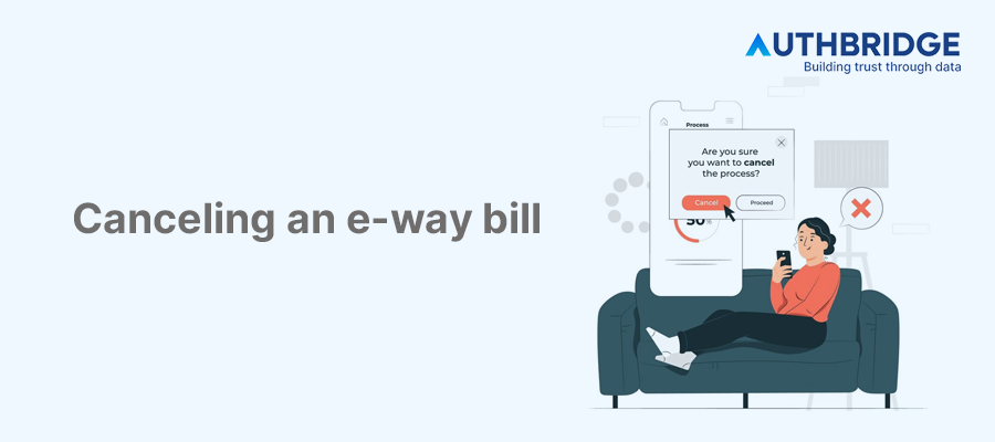 Canceling an E-Way Bill:  Comprehensive Guide to Ensure GST Compliance